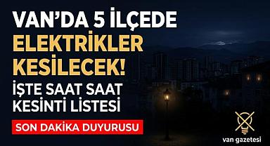 Van'da 5 İlçede Elektrikler Kesilecek!