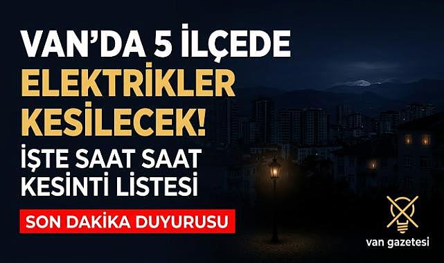 Van'da 5 İlçede Elektrikler Kesilecek!