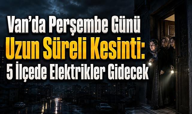 Van'da 6 Ağustos’ta Elektrik Verilemeyecek Yerler