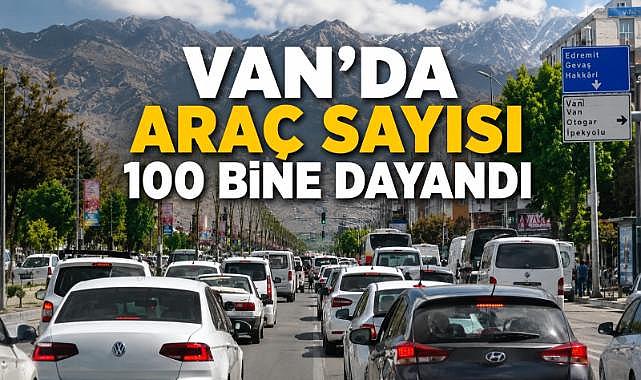 Van'da araç sayısı 100 bine dayandı