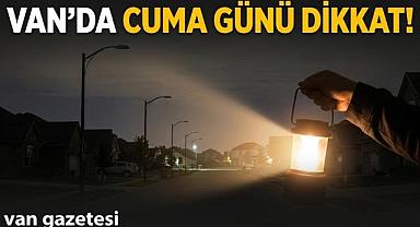 Van’da Cuma Günü Dikkat!