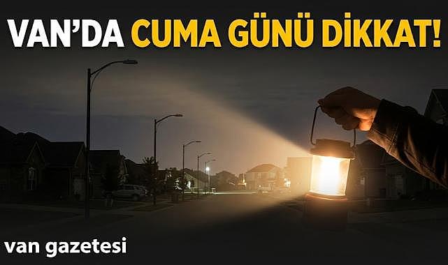 Van’da Cuma Günü Dikkat!