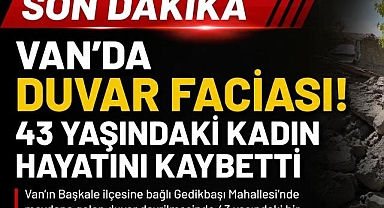 Van'da duvar faciası: 43 yaşındaki kadın hayatını kaybetti