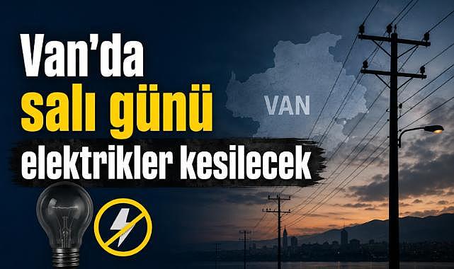 Van’da salı günü elektrikler kesilecek