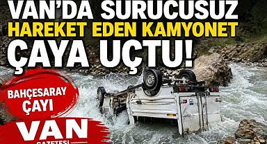 Van’da sürücüsüz hareket eden kamyonet çaya uçtu
