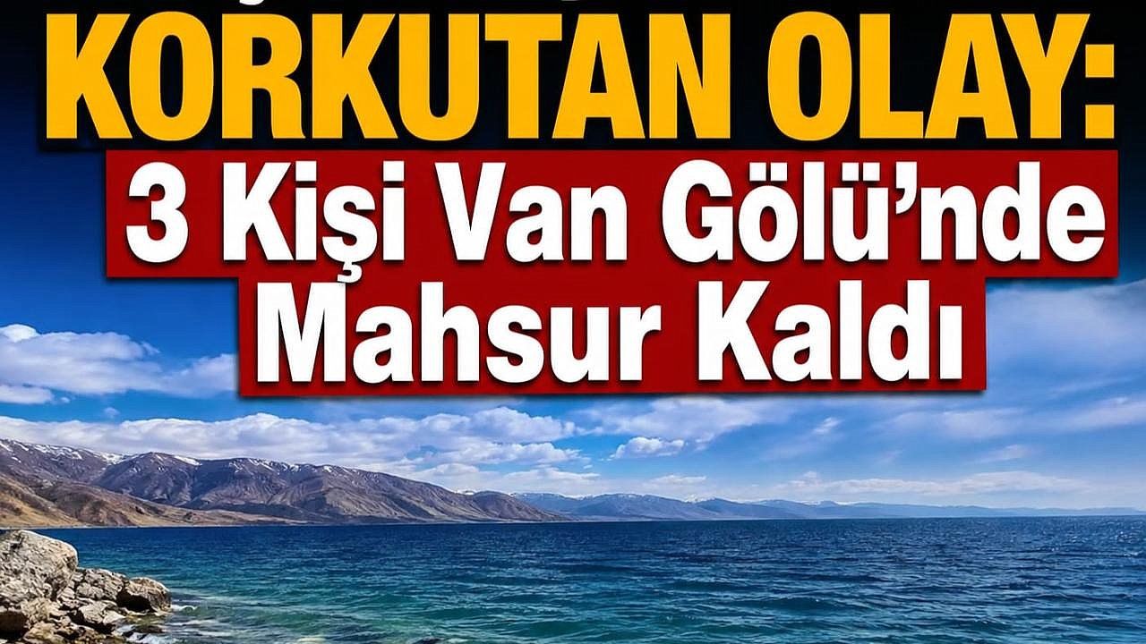 Van gölünde üç kişi mahsur kaldı