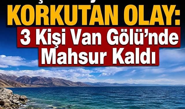 Van gölünde üç kişi mahsur kaldı
