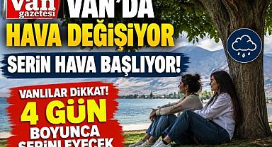 Vanlılar dikkat! 4 gün boyunca serin hava bekleniyor