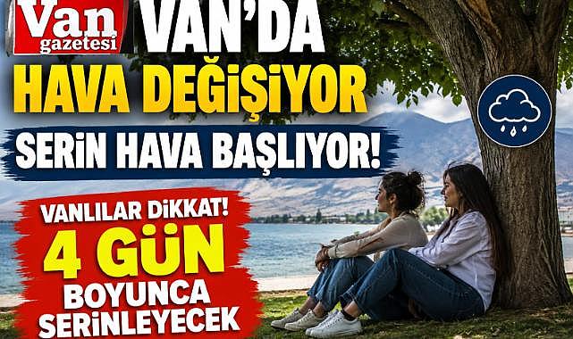 Vanlılar dikkat! 4 gün boyunca serin hava bekleniyor