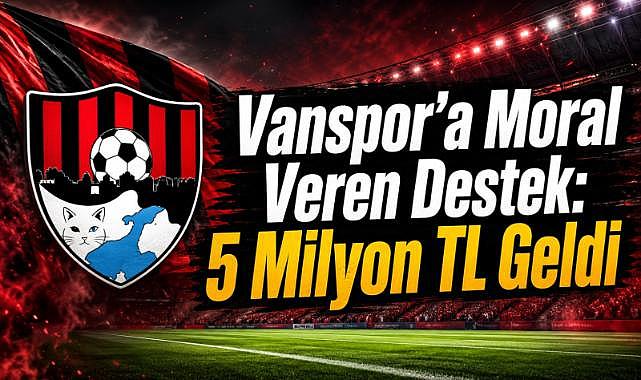 Vanspor’a Moral Veren Destek: 5 Milyon TL Geldi