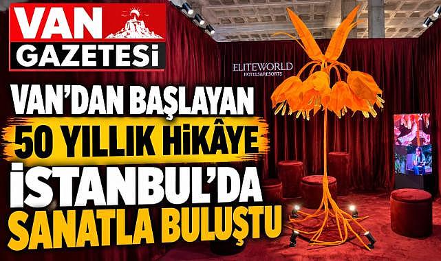 Van'dan Başlayan 50 Yıllık Hikâye İstanbul'da Sanatla Buluştu