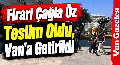 Firari Çağla Öz Teslim Oldu, Van'a Getirildi