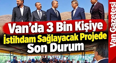 Van'da 3 Bin Kişiye İstihdam Sağlayacak Projede Son Durum
