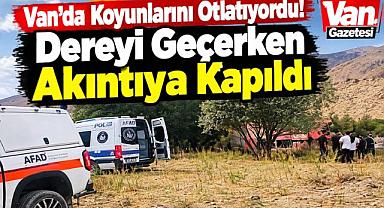 Van’da Dereyi Geçmeye Çalışan Çoban Akıntıya Kapıldı