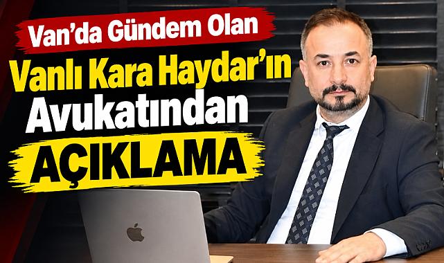 Van'da Gündem Olan Vanlı Kara Haydar'ın Avukatından Açıklama