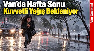 Van’da Hafta Sonu Kuvvetli Yağış Bekleniyor