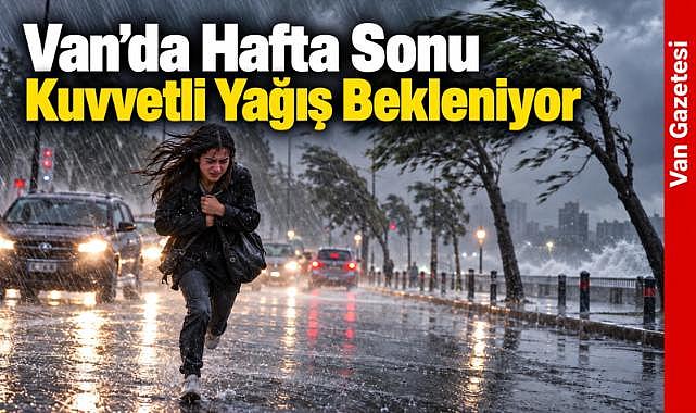 Van'da Hafta Sonu Kuvvetli Yağış Bekleniyor