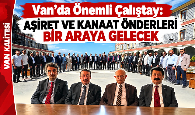 Van'da Önemli Çalıştay: Aşiret ve Kanaat Önderleri Bir Araya Gelecek