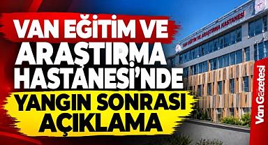 Van Eğitim ve Araştırma Hastanesi'nde Yangın Sonrası Açıklama
