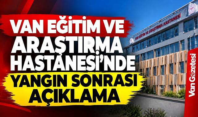 Van Eğitim ve Araştırma Hastanesi'nde Yangın Sonrası Açıklama
