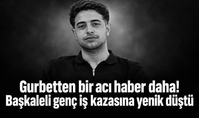 Gurbete giden bir gençten daha acı haber geldi.