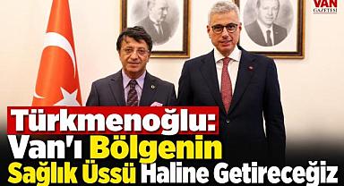 Türkmenoğlu'ndan Van'a Sağlık Müjdesi