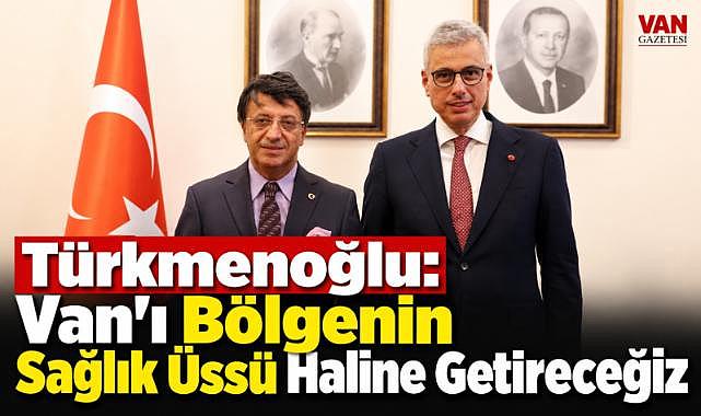 Türkmenoğlu'ndan Van'a Sağlık Müjdesi