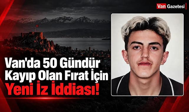 Van'da 50 Gündür Kayıp Olan Fırat'tan Haber Yok!