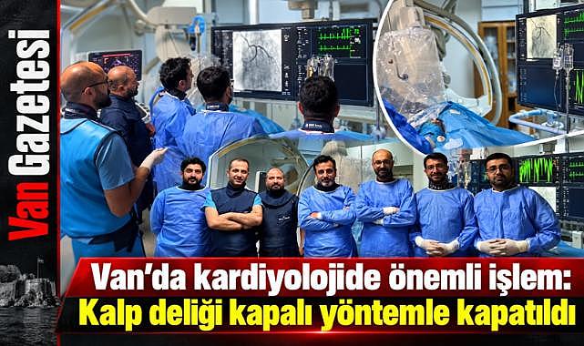 Van’da iki hastanın kalbindeki delik ameliyatsız kapatıldı