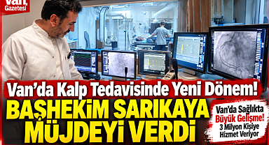 Van'da Kalp Tedavisinde Yeni Dönem! 