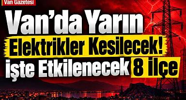 Van'da Yarın Elektrikler Kesilecek! İşte Etkilenecek 8 İlçe