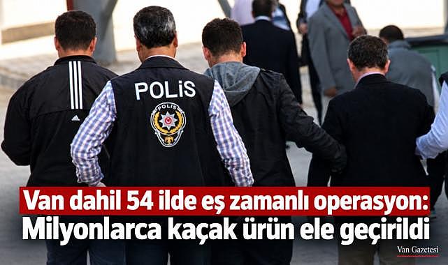 Van dahil 54 ilde eş zamanlı operasyon