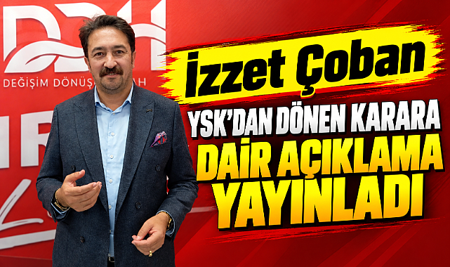 İzzet Çoban YSK dan dönen karara dair açıklama yayınladı
