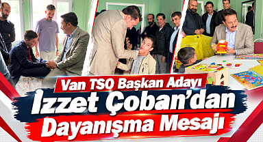 Van TSO Başkan Adayı İzzet Çoban'dan Dayanışma Mesajı