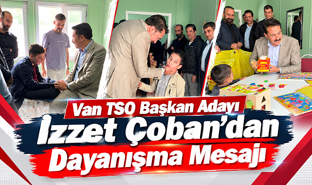 Van TSO Başkan Adayı İzzet Çoban'dan Dayanışma Mesajı