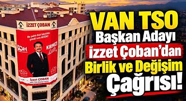 VAN TSO Başkan Adayı İzzet Çoban'dan Van'a Güçlü Çağrı!
