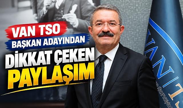 Van TSO Başkan Adayından Dikkat Çeken Paylaşım: “Anlar Bizi”