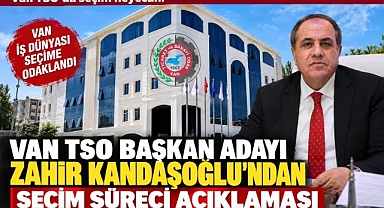 Van TSO Başkan Adayı Zahir Kandaşoğlu'ndan Seçim Süreci Açıklaması