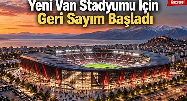 Yeni Van Stadyumu İçin Geri Sayım Başladı