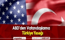 ABD'den vatandaşlarına Türkiye Yasağı