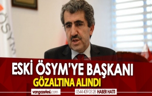 ESKİ ÖSYM' YE BAŞKANI GÖZALTINA ALINDI