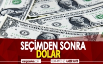 SEÇİMDEN SONRA DOLAR