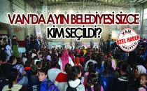 VAN’DA AYIN BELEDİYESİ SİZCE KİM SEÇİLDİ?