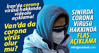 SINIRDA CORONA VİRÜSÜ HAKKINDA FLAŞ AÇIKLAMA - Van haber