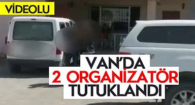 Van'da 2 organizatör tutuklandı - Videolu